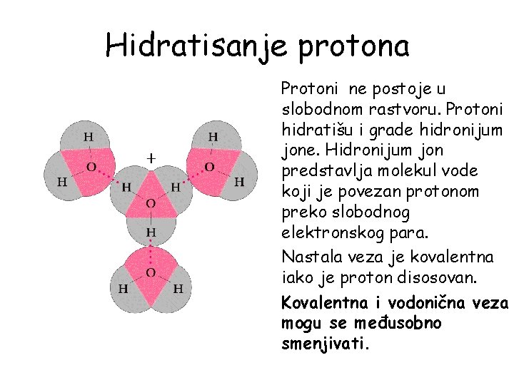 Hidratisanje protona Protoni ne postoje u slobodnom rastvoru. Protoni hidratišu i grade hidronijum jone.