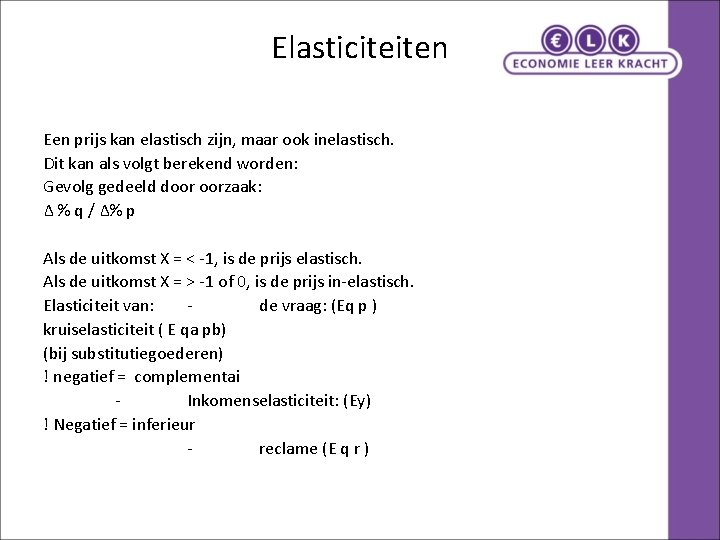 Elasticiteiten Een prijs kan elastisch zijn, maar ook inelastisch. Dit kan als volgt berekend