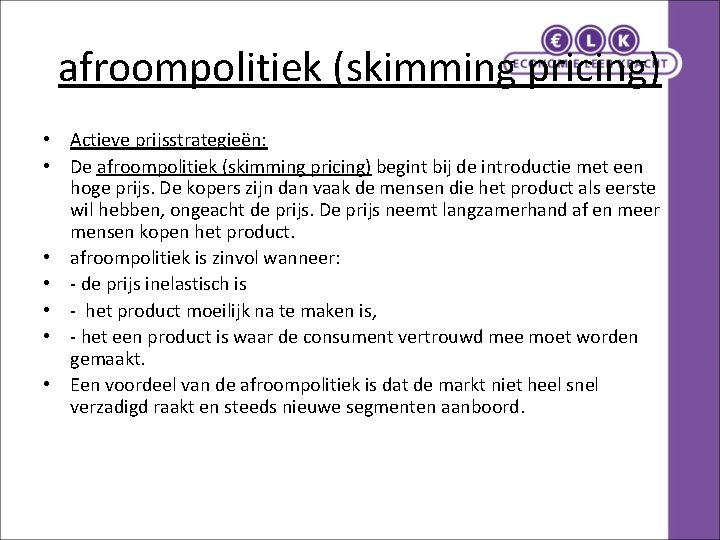 afroompolitiek (skimming pricing) • Actieve prijsstrategieën: • De afroompolitiek (skimming pricing) begint bij de