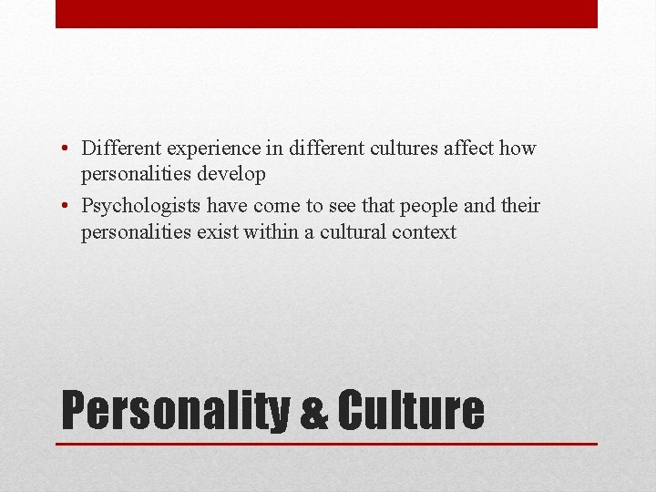  • Different experience in different cultures affect how personalities develop • Psychologists have