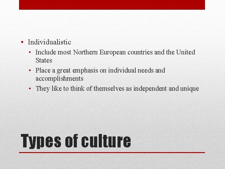  • Individualistic • Include most Northern European countries and the United States •