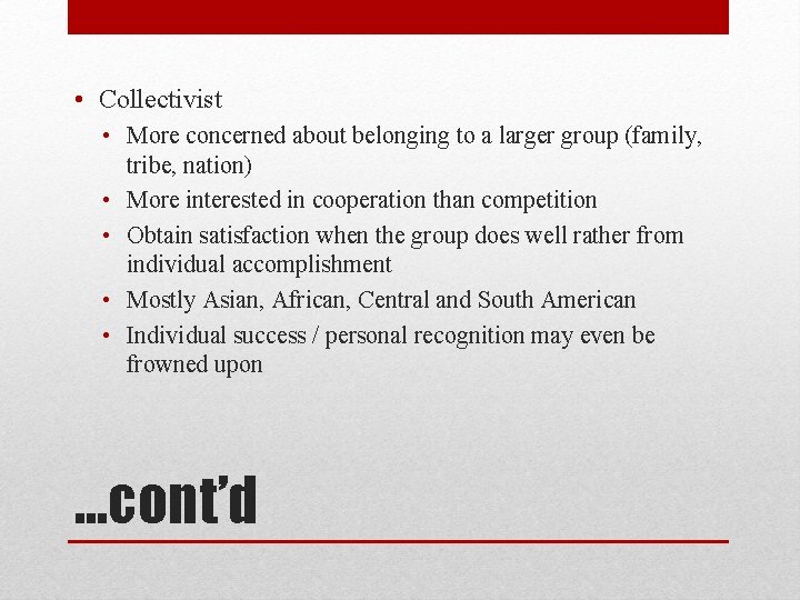  • Collectivist • More concerned about belonging to a larger group (family, tribe,