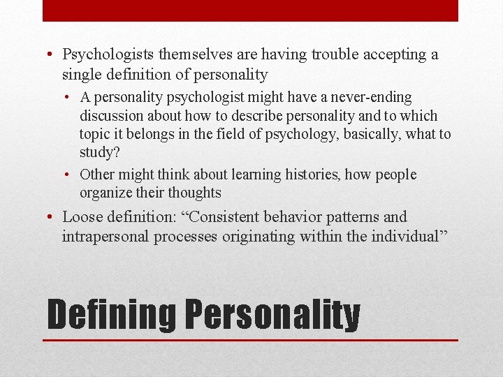  • Psychologists themselves are having trouble accepting a single definition of personality •