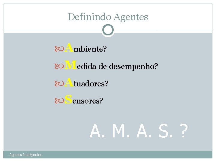 Definindo Agentes 12 Ambiente? Medida de desempenho? Atuadores? Sensores? A. M. A. S. ?