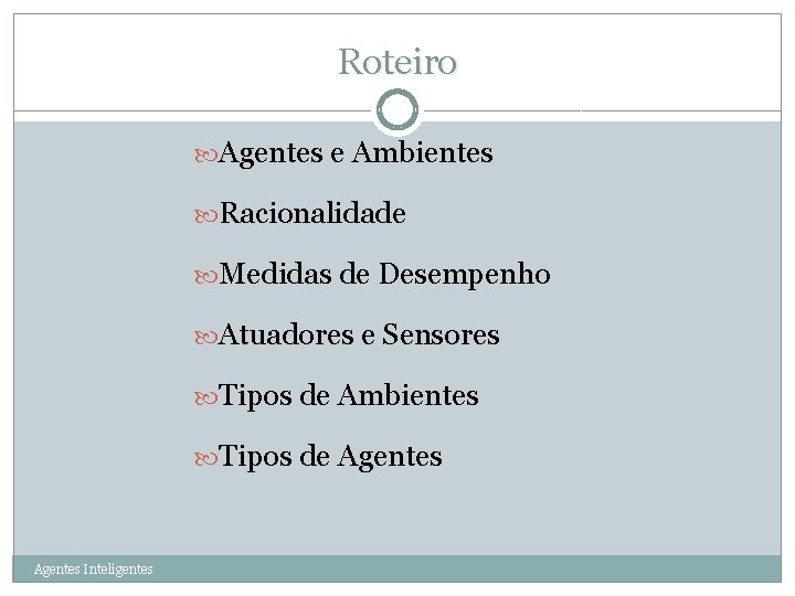 Roteiro 2 Agentes e Ambientes Racionalidade Medidas de Desempenho Atuadores e Sensores Tipos de