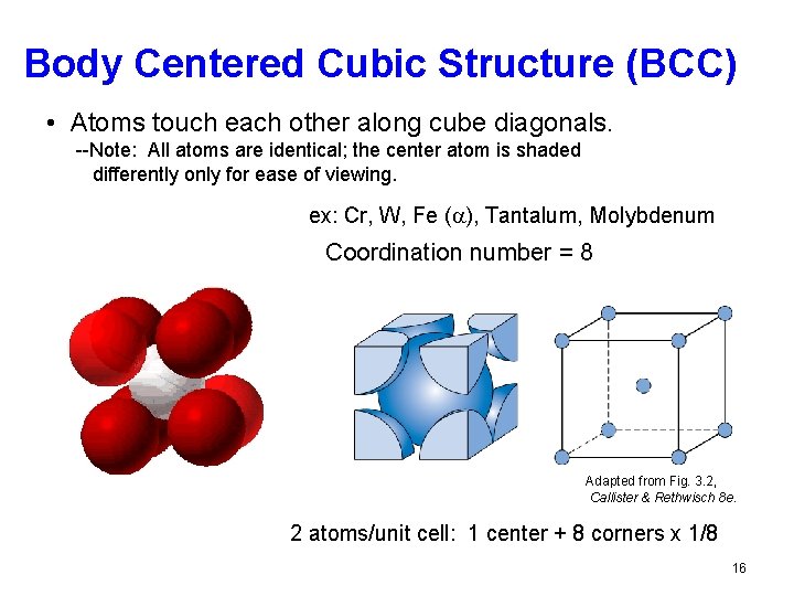 Body Centered Cubic Structure (BCC) • Atoms touch each other along cube diagonals. --Note: