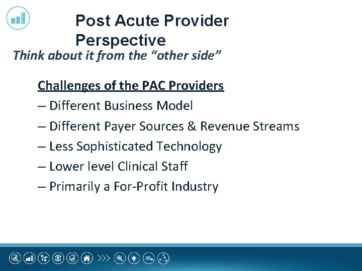 Post Acute Provider Perspective Think about it from the “other side” Challenges of the