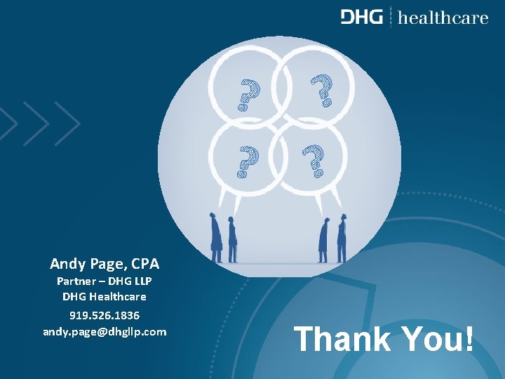? ? Questions… ? ? Andy Page, CPA Partner – DHG LLP DHG Healthcare
