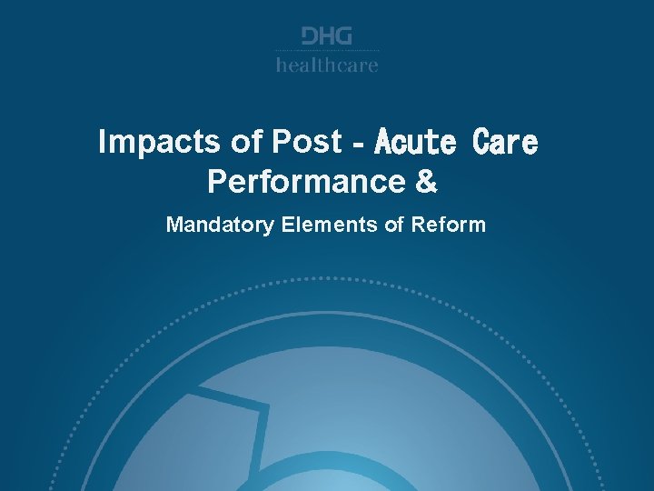 Impacts of Post‐Acute Care Performance & Mandatory Elements of Reform 