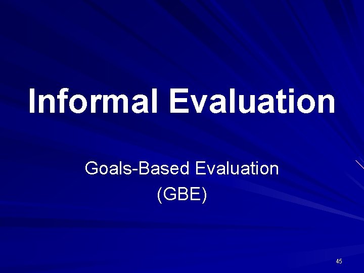 Informal Evaluation Goals-Based Evaluation (GBE) 45 