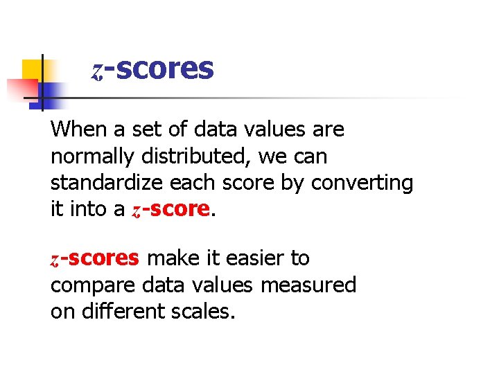 z-scores When a set of data values are normally distributed, we can standardize each