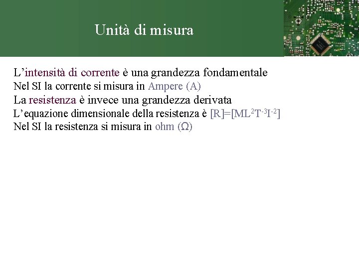 Unità di misura L’intensità di corrente è una grandezza fondamentale Nel SI la corrente