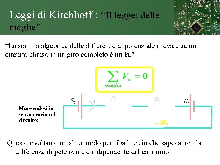 Leggi di Kirchhoff : “II legge: delle maglie” “La somma algebrica delle differenze di