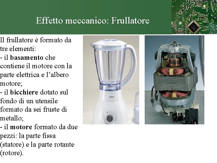 Effetto meccanico: Frullatore Il frullatore è formato da tre elementi: - il basamento che