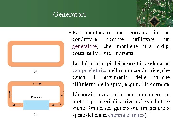 Generatori • Per mantenere una corrente in un conduttore occorre utilizzare un generatore, che