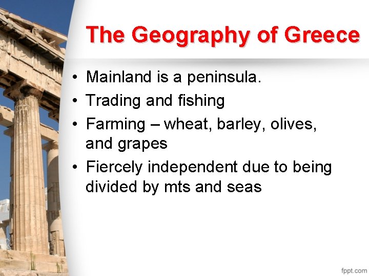 The Geography of Greece • Mainland is a peninsula. • Trading and fishing •