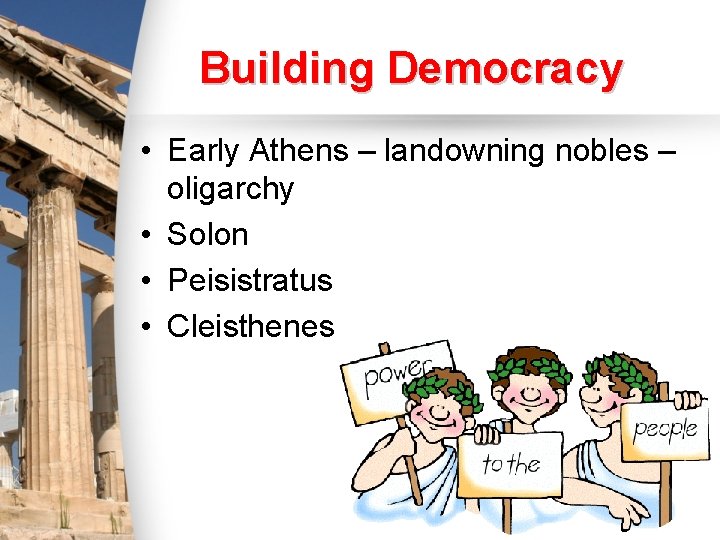Building Democracy • Early Athens – landowning nobles – oligarchy • Solon • Peisistratus Building Democracy • Early Athens – landowning nobles – oligarchy • Solon • Peisistratus