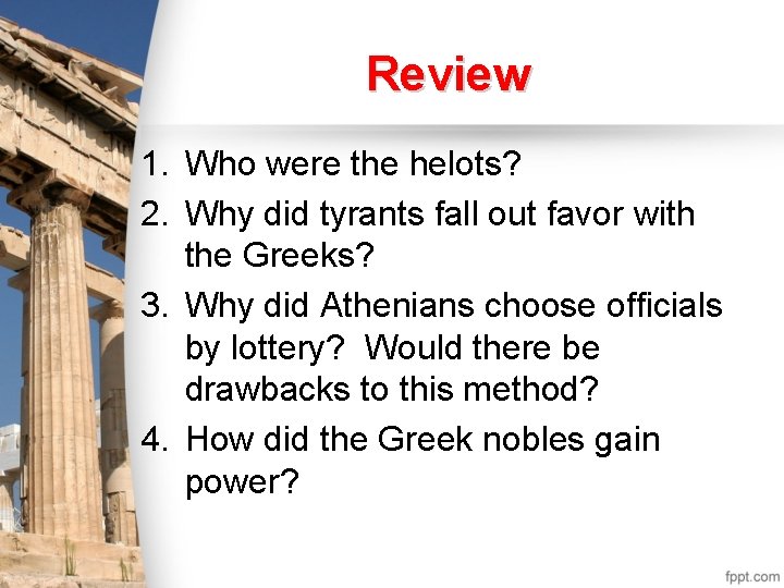 Review 1. Who were the helots? 2. Why did tyrants fall out favor with Review 1. Who were the helots? 2. Why did tyrants fall out favor with