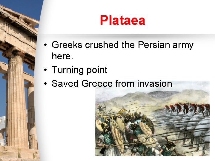 Plataea • Greeks crushed the Persian army here. • Turning point • Saved Greece