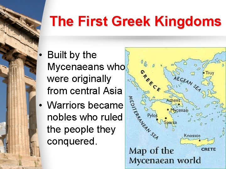 The First Greek Kingdoms • Built by the Mycenaeans who were originally from central The First Greek Kingdoms • Built by the Mycenaeans who were originally from central