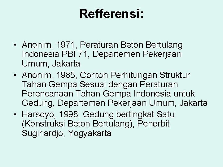 Refferensi: • Anonim, 1971, Peraturan Beton Bertulang Indonesia PBI 71, Departemen Pekerjaan Umum, Jakarta