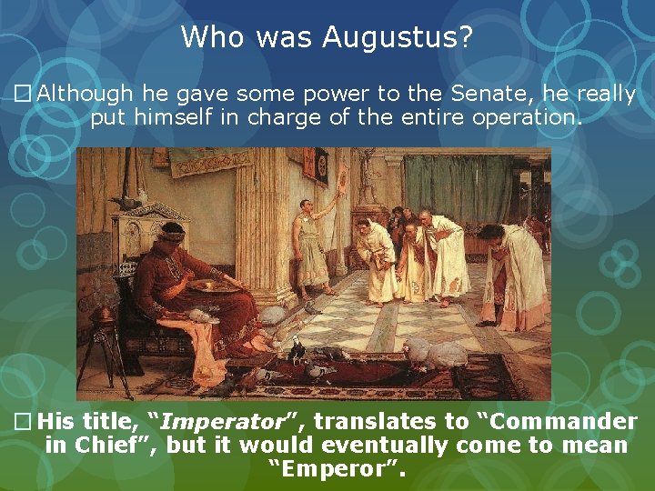 Who was Augustus? � Although he gave some power to the Senate, he really