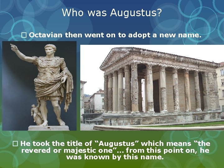 Who was Augustus? � Octavian then went on to adopt a new name. �