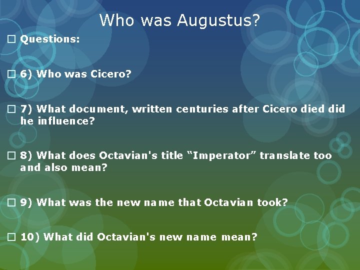 Who was Augustus? � Questions: � 6) Who was Cicero? � 7) What document,