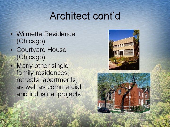 Architect cont’d • Wilmette Residence (Chicago) • Courtyard House (Chicago) • Many other single