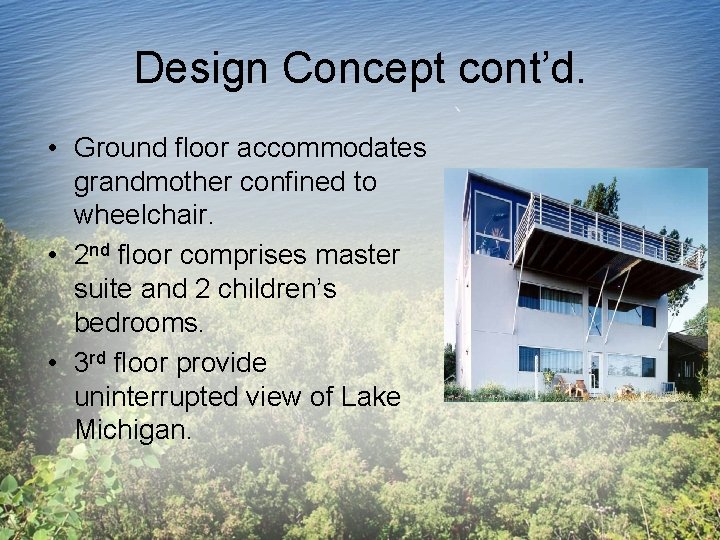 Design Concept cont’d. • Ground floor accommodates grandmother confined to wheelchair. • 2 nd