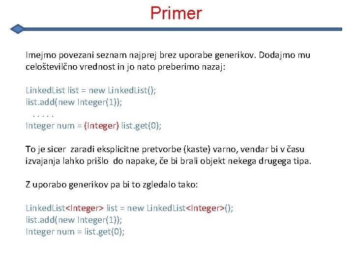 Primer Imejmo povezani seznam najprej brez uporabe generikov. Dodajmo mu celoštevilčno vrednost in jo