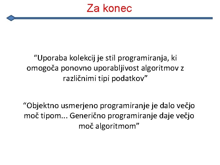 Za konec “Uporaba kolekcij je stil programiranja, ki omogoča ponovno uporabljivost algoritmov z različnimi