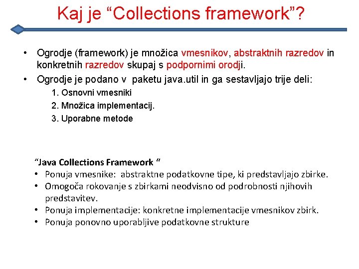 Kaj je “Collections framework”? • Ogrodje (framework) je množica vmesnikov, abstraktnih razredov in konkretnih