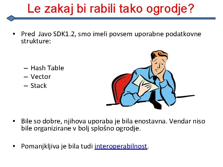 Le zakaj bi rabili tako ogrodje? • Pred Javo SDK 1. 2, smo imeli