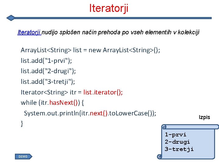 Iteratorji nudijo splošen način prehoda po vseh elementih v kolekciji Array. List<String> list =