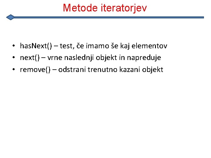 Metode iteratorjev • has. Next() – test, če imamo še kaj elementov • next()