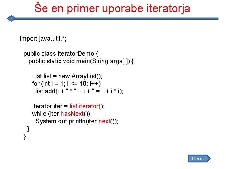 Še en primer uporabe iteratorja import java. util. *; public class Iterator. Demo {
