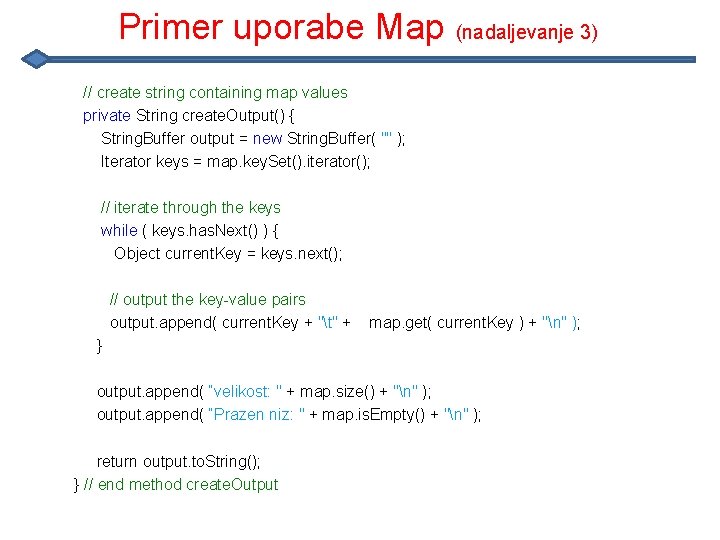 Primer uporabe Map (nadaljevanje 3) // create string containing map values private String create.