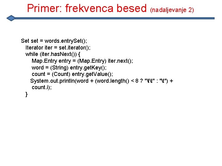 Primer: frekvenca besed (nadaljevanje 2) Set set = words. entry. Set(); Iterator iter =