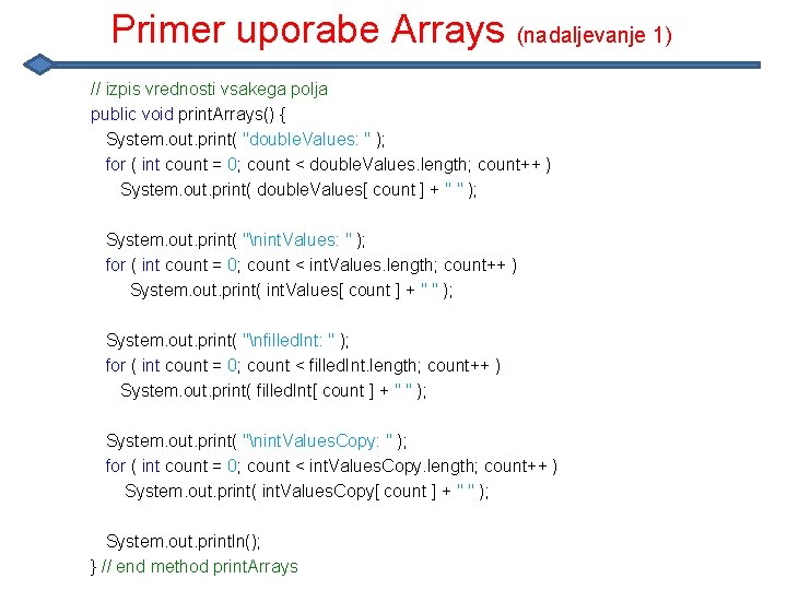 Primer uporabe Arrays (nadaljevanje 1) // izpis vrednosti vsakega polja public void print. Arrays()