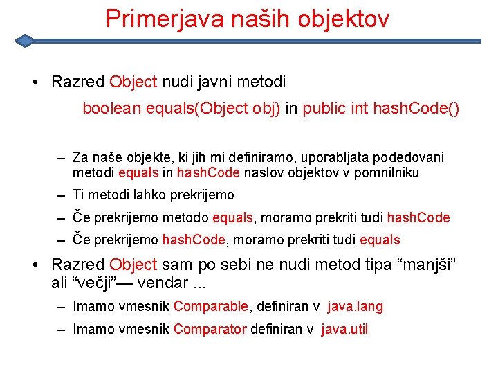 Primerjava naših objektov • Razred Object nudi javni metodi boolean equals(Object obj) in public