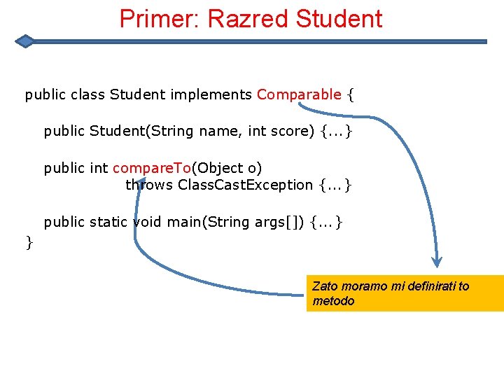 Primer: Razred Student public class Student implements Comparable { public Student(String name, int score)