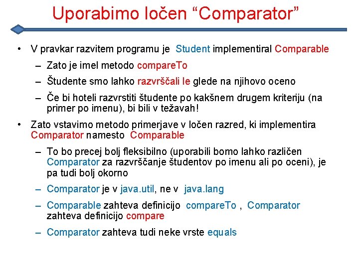 Uporabimo ločen “Comparator” • V pravkar razvitem programu je Student implementiral Comparable – Zato