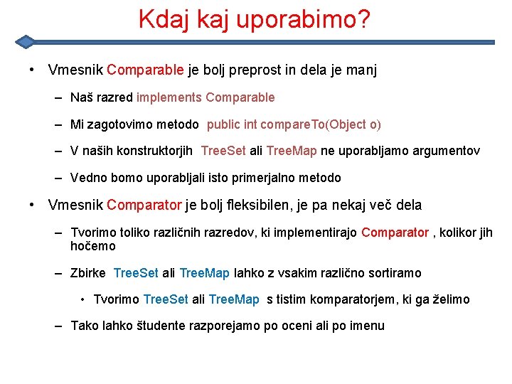 Kdaj kaj uporabimo? • Vmesnik Comparable je bolj preprost in dela je manj –