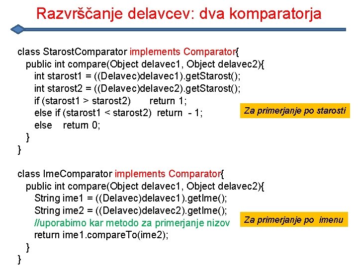 Razvrščanje delavcev: dva komparatorja class Starost. Comparator implements Comparator{ public int compare(Object delavec 1,