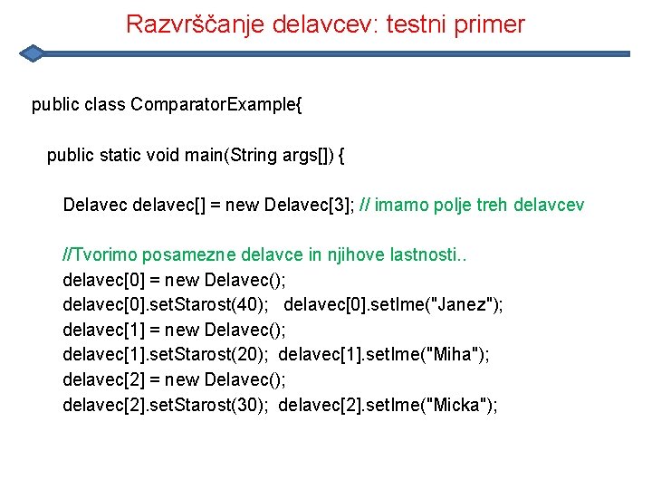 Razvrščanje delavcev: testni primer public class Comparator. Example{ public static void main(String args[]) {