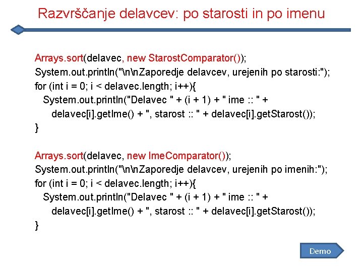 Razvrščanje delavcev: po starosti in po imenu Arrays. sort(delavec, new Starost. Comparator()); System. out.