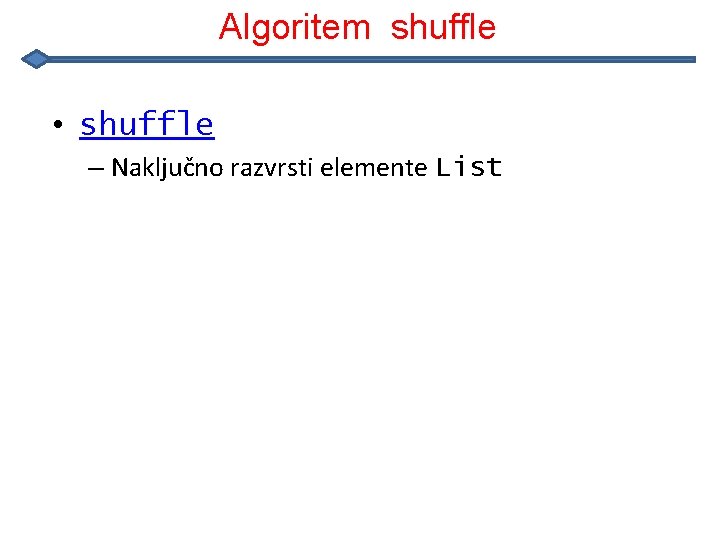 Algoritem shuffle • shuffle – Naključno razvrsti elemente List 