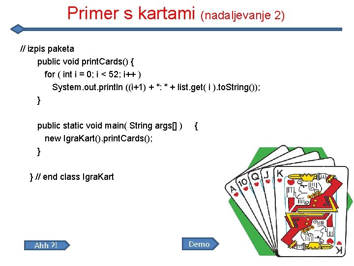 Primer s kartami (nadaljevanje 2) // izpis paketa public void print. Cards() { for