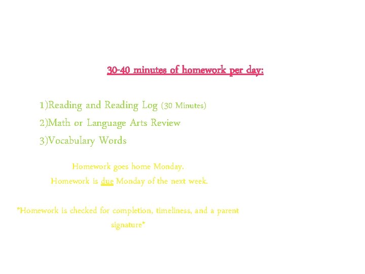 30 -40 minutes of homework per day: 1)Reading and Reading Log (30 Minutes) 2)Math